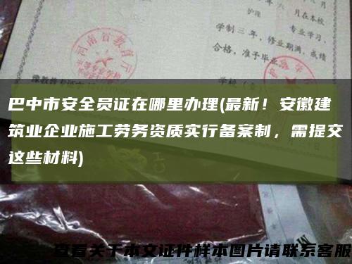 巴中市安全员证在哪里办理(最新！安徽建筑业企业施工劳务资质实行备案制，需提交这些材料)缩略图