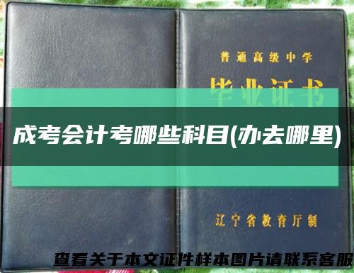 成考会计考哪些科目(办去哪里)缩略图