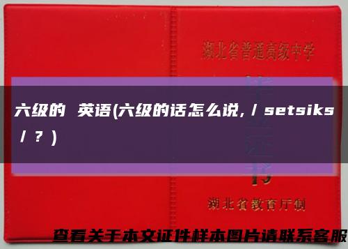 六级的 英语(六级的话怎么说,／setsiks／？)缩略图