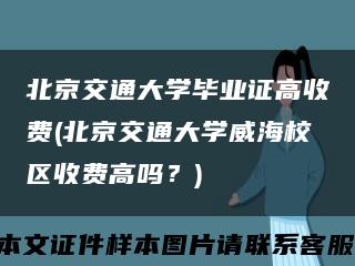 北京交通大学毕业证高收费(北京交通大学威海校区收费高吗？)缩略图