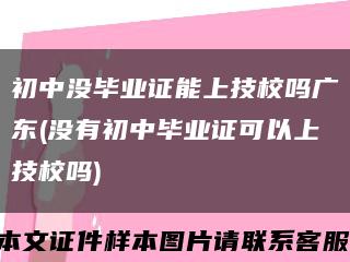 初中没毕业证能上技校吗广东(没有初中毕业证可以上技校吗)缩略图