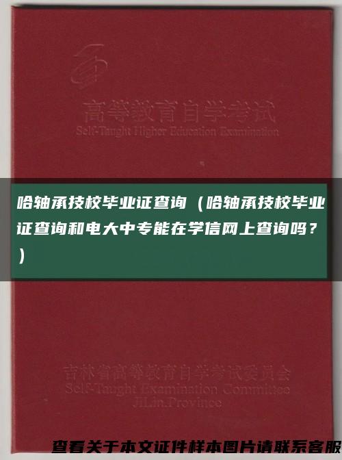 哈轴承技校毕业证查询（哈轴承技校毕业证查询和电大中专能在学信网上查询吗？）缩略图