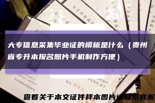 大专信息采集毕业证的模板是什么（贵州省专升本报名照片手机制作方便）缩略图