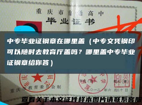 中专毕业证钢章在哪里盖（中专文凭钢印可以随时去教育厅盖吗？哪里盖中专毕业证钢章给你答）缩略图