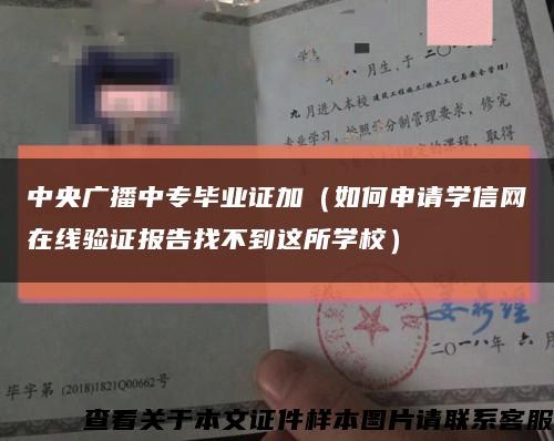 中央广播中专毕业证加（如何申请学信网在线验证报告找不到这所学校）缩略图