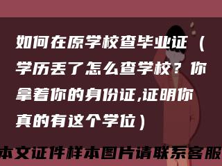 如何在原学校查毕业证（学历丢了怎么查学校？你拿着你的身份证,证明你真的有这个学位）缩略图