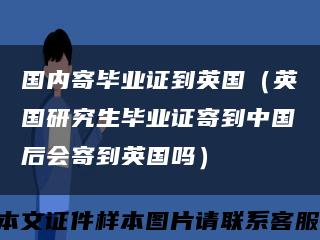 国内寄毕业证到英国（英国研究生毕业证寄到中国后会寄到英国吗）缩略图