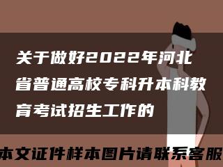 关于做好2022年河北省普通高校专科升本科教育考试招生工作的缩略图