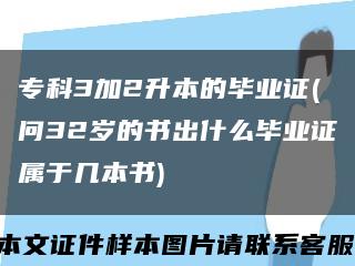 专科3加2升本的毕业证(问32岁的书出什么毕业证属于几本书)缩略图