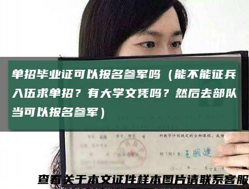 单招毕业证可以报名参军吗（能不能征兵入伍求单招？有大学文凭吗？然后去部队当可以报名参军）缩略图