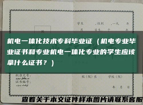 机电一体化技术专科毕业证（机电专业毕业证书和专业机电一体化专业的学生应该拿什么证书？）缩略图