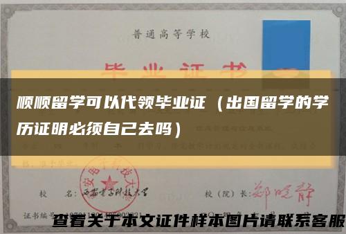 顺顺留学可以代领毕业证（出国留学的学历证明必须自己去吗）缩略图