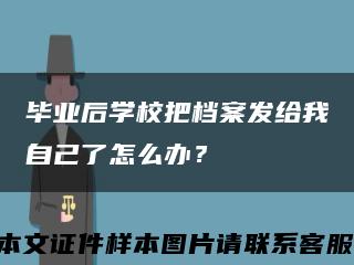 毕业后学校把档案发给我自己了怎么办？缩略图