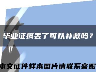 毕业证搞丢了可以补救吗？缩略图