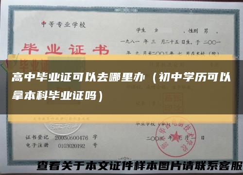 高中毕业证可以去哪里办（初中学历可以拿本科毕业证吗）缩略图