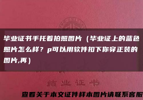 毕业证书手托着拍照图片（毕业证上的蓝色照片怎么样？p可以用软件扣下你穿正装的图片,再）缩略图