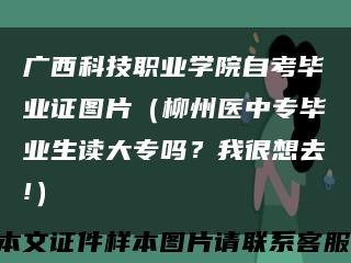 广西科技职业学院自考毕业证图片（柳州医中专毕业生读大专吗？我很想去!）缩略图