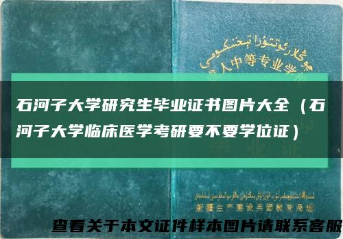 石河子大学研究生毕业证书图片大全（石河子大学临床医学考研要不要学位证）缩略图