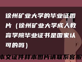 徐州矿业大学的毕业证图片（徐州矿业大学成人教育学院毕业证书是国家认可的吗）缩略图