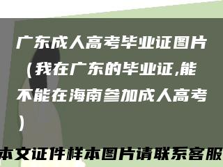 广东成人高考毕业证图片（我在广东的毕业证,能不能在海南参加成人高考）缩略图