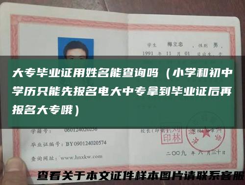 大专毕业证用姓名能查询吗（小学和初中学历只能先报名电大中专拿到毕业证后再报名大专哦）缩略图