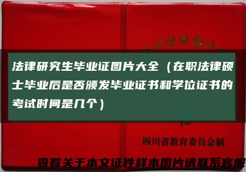 法律研究生毕业证图片大全（在职法律硕士毕业后是否颁发毕业证书和学位证书的考试时间是几个）缩略图