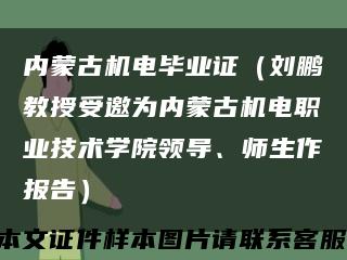 内蒙古机电毕业证（刘鹏教授受邀为内蒙古机电职业技术学院领导、师生作报告）缩略图