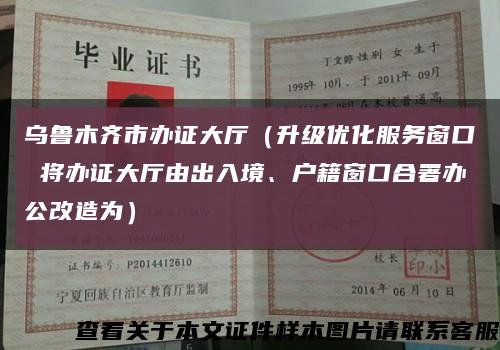 乌鲁木齐市办证大厅（升级优化服务窗口 将办证大厅由出入境、户籍窗口合署办公改造为）缩略图