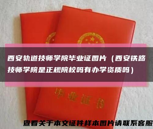 西安轨道技师学院毕业证图片（西安铁路技师学院是正规院校吗有办学资质吗）缩略图