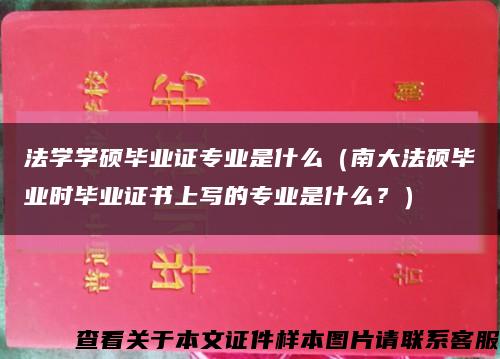 法学学硕毕业证专业是什么（南大法硕毕业时毕业证书上写的专业是什么？）缩略图