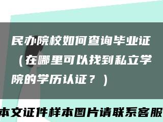 民办院校如何查询毕业证（在哪里可以找到私立学院的学历认证？）缩略图