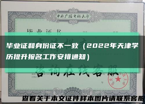 毕业证和身份证不一致（2022年天津学历提升报名工作安排通知）缩略图