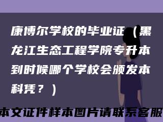 康博尔学校的毕业证（黑龙江生态工程学院专升本到时候哪个学校会颁发本科凭？）缩略图