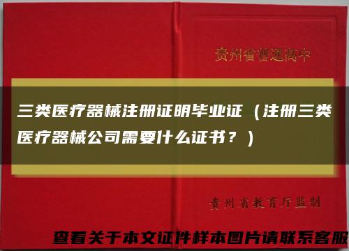 三类医疗器械注册证明毕业证（注册三类医疗器械公司需要什么证书？）缩略图