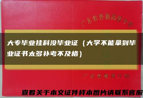 大专毕业挂科没毕业证（大学不能拿到毕业证书太多补考不及格）缩略图