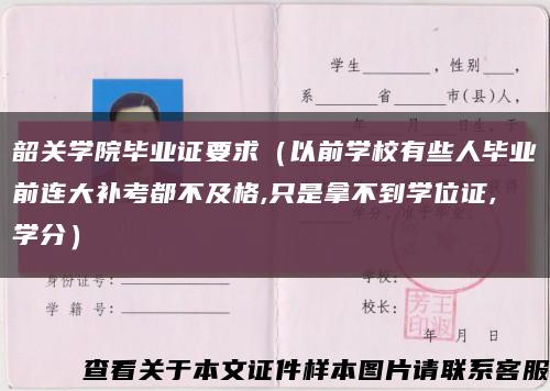 韶关学院毕业证要求（以前学校有些人毕业前连大补考都不及格,只是拿不到学位证,学分）缩略图