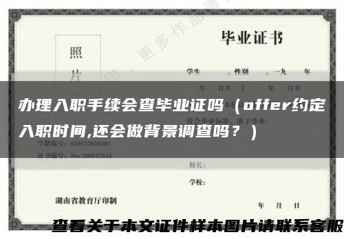 办理入职手续会查毕业证吗（offer约定入职时间,还会做背景调查吗？）缩略图