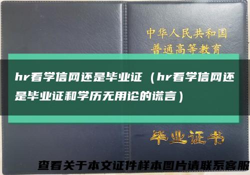 hr看学信网还是毕业证（hr看学信网还是毕业证和学历无用论的谎言）缩略图