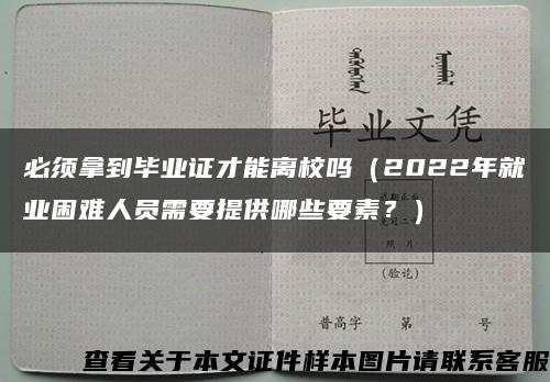 必须拿到毕业证才能离校吗（2022年就业困难人员需要提供哪些要素？）缩略图