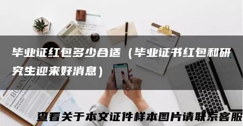 毕业证红包多少合适（毕业证书红包和研究生迎来好消息）缩略图