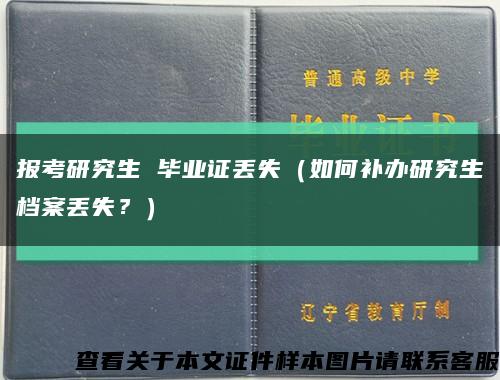 报考研究生 毕业证丢失（如何补办研究生档案丢失？）缩略图