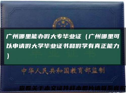 广州哪里能办假大专毕业证（广州哪里可以申请假大学毕业证书和假学有真正能力）缩略图