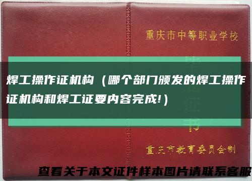 焊工操作证机构（哪个部门颁发的焊工操作证机构和焊工证要内容完成!）缩略图