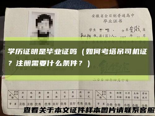 学历证明是毕业证吗（如何考塔吊司机证？注册需要什么条件？）缩略图