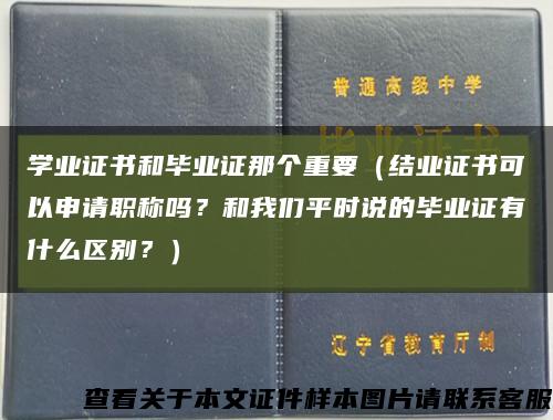 学业证书和毕业证那个重要（结业证书可以申请职称吗？和我们平时说的毕业证有什么区别？）缩略图