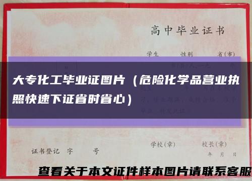 大专化工毕业证图片（危险化学品营业执照快速下证省时省心）缩略图