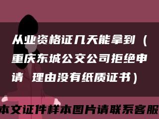 从业资格证几天能拿到（重庆东城公交公司拒绝申请 理由没有纸质证书）缩略图