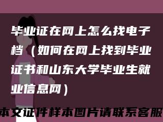 毕业证在网上怎么找电子档（如何在网上找到毕业证书和山东大学毕业生就业信息网）缩略图