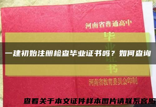 一建初始注册检查毕业证书吗？如何查询缩略图