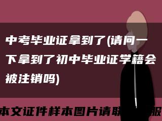 中考毕业证拿到了(请问一下拿到了初中毕业证学籍会被注销吗)缩略图